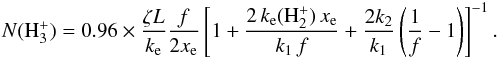 \begin{eqnarray} \label{Eq:nH3p} N(\hhhpm) = 0.96 \times \frac{\zeta L}{k_{\rm e}} \frac{f}{2 x_{\rm e}} \left[ 1 + \frac{2 \, k_{\rm e}(\textrm{H}_2^+) \, x_{\rm e}}{k_1 \, f} + \frac{2k_2}{k_1} \left( \frac{1}{f} - 1\right)\right]^{-1}.~~ \end{eqnarray}