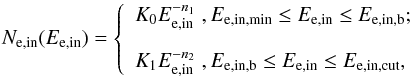 \begin{equation} N_{\rm e, in}(E_{\rm e, in})= \left\{ \begin{array}{ll} K_{0}E_{\rm e, in}^{-n_{1}}\;,E_{\rm e, in, min}\le E_{\rm e, in}\le E_{\rm e, in, b};\\[3mm] K_{1}E_{\rm e, in}^{-n_{2}}\;,E_{\rm e, in, b}\le E_{\rm e,in}\le E_{\rm e,i n, cut}, \end{array} \right. \label{eq:1} \end{equation}