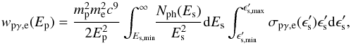 \begin{equation} w_{\rm p\gamma,e}(E_{\rm p})=\frac{m_{\rm p}^{2}m_{\rm e}^{2}c^{9}}{2E_{\rm p}^{2}}\int^{\infty}_{E_{\rm s,min}}\!\!\frac{N_{\rm ph}(E_{\rm s})}{E_{\rm s}^{2}}{\rm d}E_{\rm s} \int^{\epsilon_{\rm s, max}'}_{\epsilon_{\rm s, min}'}\sigma_{\rm p\gamma,e}(\epsilon'_{\rm s})\epsilon'_{\rm s} {\rm d}\epsilon'_{\rm s}, \end{equation}