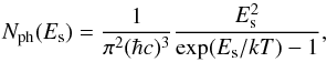 \begin{equation} N_{\rm ph}(E_{\rm s})=\frac{1}{\pi^{2}(\hbar c)^{3}}\frac{E_{\rm s}^{2}}{\exp(E_{\rm s}/kT)-1}, \end{equation}