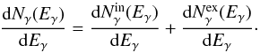 \begin{equation} \frac{{\rm d}N_{\gamma}(E_{\gamma})}{{\rm d}E_{\gamma}}=\frac{{\rm d}N_{\gamma}^{\rm in}(E_{\gamma})}{{\rm d}E_{\gamma}}+\frac{{\rm d}N_{\gamma}^{\rm ex}(E_{\gamma})}{{\rm d}E_{\gamma}}\cdot \end{equation}
