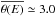 \hbox{$\overline{\theta(E)}\simeq3.0$}