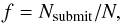 \begin{equation} \label{eq:f} f = N_{\rm submit}/N, \end{equation}