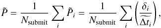 \begin{equation} \tilde{P} = \frac{1}{N_{\rm{submit}}}\sum_i \tilde{P}_i = \frac{1}{N_{\rm{submit}}}\sum_i \left( \frac{\delta_i}{\edt}\right), \label{eq:guessP} \end{equation}