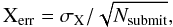 \begin{equation} \ \mathrm{X_{err}} = \sigma_{\mathrm{X}}/\sqrt{N_{\rm{submit}}}, \label{eq:xerr} \end{equation}
