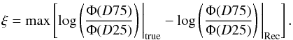 \begin{eqnarray} \label{xi} \xi = \max \left[\log\left(\frac{\Phi(D75)}{\Phi(D25)}\right)\Bigg|_{\rm true} - \log\left(\frac{\Phi(D75)}{\Phi(D25)}\right)\Bigg|_{\rm Rec} \right]. \end{eqnarray}