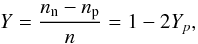 \begin{eqnarray} Y=\frac{n_{\text{n}}-n_{\text{p}}}{n}=1-2Y_{p}, \end{eqnarray}