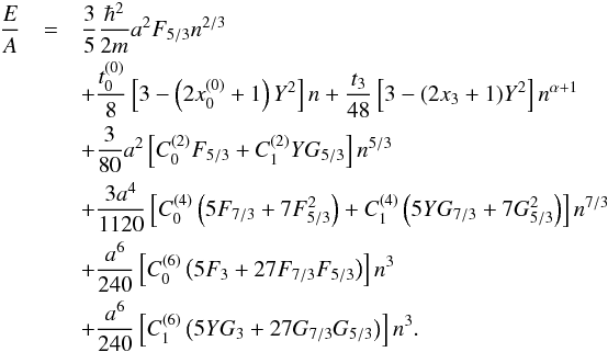 \begin{eqnarray} \label{eosanm} \frac{E}{A} &=&\frac{3}{5}\frac{\hbar^{2}}{2m} a^2 F_{5/3} n^{2/3}\nonumber\\ && +\frac{t^{(0)}_{0}}{8} \left[3 - \left(2x^{(0)}_{0}+1\right) Y^2 \right] n +\frac{t_{3}}{48} \left[3 - (2x_{3}+1) Y^2 \right] n^{\alpha+1} \nonumber\\ && +\frac{3}{80} a^2 \left[C^{(2)}_{0} F_{5/3} + C^{(2)}_{1} Y G_{5/3} \right] n^{5/3} \nonumber\\ && +\frac{3 a^4}{1120} \left[C^{(4)}_{0} \left( 5 F_{7/3} +7 F_{5/3}^2 \right) + C^{(4)}_{1} \left( 5 Y G_{7/3} +7 G_{5/3}^2\right) \right] n^{7/3} \nonumber\\ &&+\frac{a^6}{240} \left[C^{(6)}_{0} \left( 5 F_{3} +27 F_{7/3} F_{5/3} \right) \right] n^3 \nonumber\\ &&+\frac{a^6}{240} \left[C^{(6)}_{1} \left( 5 Y G_{3} +27 G_{7/3} G_{5/3} \right) \right] n^3 . \end{eqnarray}