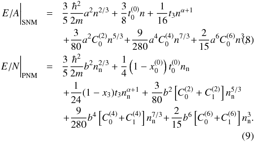 \begin{eqnarray} \left.\phantom{\frac{1}{1}} E/A \right|_{\rm SNM}\! &=&\! \frac{3}{5}\frac{\hbar^{2}}{2m} a^2 n^{2/3} + \frac{3}{8} t^{(0)}_{0}n + \frac{1}{16} t_{3}n^{\alpha+1} \nonumber\\ &&+\frac{3}{80} a^2 C^{(2)}_{0} n^{5/3}\! +\!\frac{9}{280} a^4 C^{(4)}_{0} n^{7/3}\!+\! \frac{2}{15} a^6 C^{(6)}_{0} n^3 ,\\ \left.\phantom{\frac{1}{1}}E/N \right|_{\rm PNM} \!&=&\! \frac{3}{5}\frac{\hbar^{2}}{2m} b^2 n_{\text n}^{2/3} + \frac{1}{4} \left(1-x^{(0)}_0\right) t^{(0)}_0 n_{\text{n}}\nonumber\\ &&+ \frac{1}{24} (1-x_3) t_3 n_{\text{n}}^{\alpha+1}+\frac{3}{80} b^2 \left[C^{(2)}_{0}+ C^{(2)}_{1}\right] n_{\text{n}}^{5/3} \nonumber\\ &&+\frac{9}{280} b^4 \left[C^{(4)}_{0}\!+\! C^{(4)}_{1}\right] n_{\text{n}}^{7/3} \!+\!\frac{2}{15} b^6 \left[C^{(6)}_{0}\!+\! C^{(6)}_{1}\right] n_{\text{n}}^3 .\nonumber\\ \end{eqnarray}