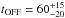 \hbox{$t_{\rm OFF} = 60^{+15}_{-20} $}