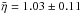 \hbox{$\bar{\eta} =1.03 \pm 0.11$}