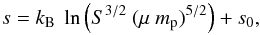 \begin{equation} s = k_{\rm B}~\ln \left(S^{3/2}~(\mu~m_{\rm p})^{5/2}\right)+s_0 , \end{equation}