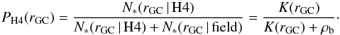 \begin{equation} P_{\mathrm{H4}}(r_{\rm GC}) = {{N_{*}(r_{\rm GC}\,|\,\mathrm{H4})} \over {N_{*}(r_{\rm GC}\,|\,\mathrm{H4}) + {N_{*}(r_{\rm GC}\,|\,\mathrm{field})}}}= {{K(r_{\rm GC})} \over {K(r_{\rm GC}) + \rho_{\rm b}}}\cdot \end{equation}