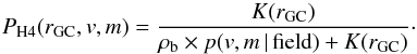 \begin{equation} P_{\mathrm{H4}}(r_{\rm GC},v,m) = {K(r_{\rm GC}) \over {\rho_{\rm b} \times p(v,m\,|\,\mathrm{field}) + K(r_{\rm GC})}}\cdot \end{equation}
