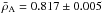 \hbox{$\bar{\rho}_{\rm A}=0.817 \pm 0.005$}