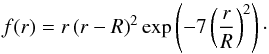 \begin{eqnarray} f(r)=r \left( r-R \right)^{2} \exp \left(-7 \left(\frac{r}{R}\right)^{2}\right)\cdot \end{eqnarray}