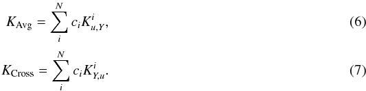 \begin{eqnarray} K_{\mathrm{Avg}}=\sum_{i}^{N}c_{i}K^{i}_{u,Y}, \\ K_{\mathrm{Cross}}=\sum_{i}^{N}c_{i}K^{i}_{Y,u}. \end{eqnarray}