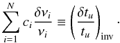 \begin{eqnarray} \sum_{i=1}^{N}c_{i}\frac{\delta \nu_{i}}{\nu_{i}}\equiv\left(\frac{\delta t_{u}}{t_{u}}\right)_{\rm inv}\cdot \end{eqnarray}