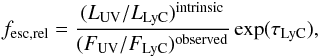 \begin{eqnarray} \label{eq:deffrel} f_{\rm esc,rel} = \frac{(L_{\rm UV}/L_{\rm LyC})^{\rm intrinsic}}{(F_{\rm UV}/F_{\rm LyC})^{\rm observed}}\exp(\tau_{\rm LyC}), \end{eqnarray}