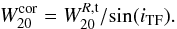 \begin{equation} W_{20}^{\rm cor} = W_{20}^{R,\rm t} /\! \sin(\itf) . \label{eq:W20incl} \end{equation}