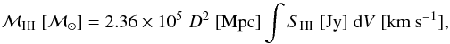 \begin{equation} \mhi\;[\msol] = 2.36\times10^5\; D^2\;[{\rm Mpc}] \int S_{\rm HI}\;[{\rm Jy}]\; {\rm d}V \; [{\rm km~s^{-1}}] , \label{eq:totHI} \end{equation}