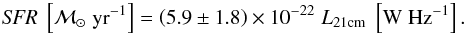 \begin{equation} {\it SFR}\; \left[{\msol\; \rm yr^{-1}}\right] = \left(5.9 \pm 1.8\right) \times 10^{-22}\; L_{\rm 21 cm}\; \left[\rm W\; Hz^{-1}\right] . \label{eq:SFR} \end{equation}