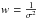 \hbox{$ w = \frac{1}{\sigma^2}$}