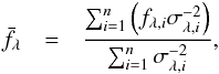 \begin{eqnarray} \label{wmean} \bar{f_{\lambda}} &=& \frac{\sum_{i=1}^n \left( f_{\lambda, i} \sigma_{\lambda, i}^{-2} \right)}{\sum_{i=1}^n \sigma_{\lambda, i}^{-2}}, \end{eqnarray}