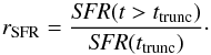 \begin{equation} r_{\rm SFR} = \frac{{\it SFR}(t>t_{\rm trunc})}{{\it SFR}(t_{\rm trunc})}\cdot \end{equation}