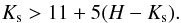 \begin{eqnarray} K_{\rm s} > 11 + 5 (H-K_{\rm s}). \end{eqnarray}