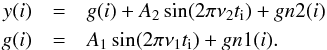 \begin{eqnarray} y(i) & = & g(i) + A_2\sin(2\pi\nu_{2}t_{\rm i}) + gn2(i) \nonumber \\ g(i) & = & A_1\sin(2\pi\nu_{1}t_{\rm i}) + gn1(i) . \end{eqnarray}