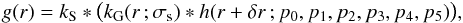 \begin{equation} \label{eq:5} g(r) = k_\text{S} * \bigl( k_\text{G}(r\,;\sigma_\text{s})*h(r+\delta r\,;p_0,p_1,p_2,p_3,p_4,p_5) \bigr), \end{equation}