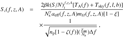 \begin{eqnarray} S_i(f,z,A)&=&\,\frac{2\beta k({S/N})_i^{f,z,A}[T_{\rm A}(f) + T_{\rm sky}(f,l,b)]}{N_{\rm s}^{\gamma} a_{\rm eff}(f,z,A)m_{II}(f,z,A)[1-\xi]} \notag \\ &&\times\frac{1}{\sqrt{n_{\rm p}[1-\zeta(f)](\frac{T_{\rm int}}{N_{\rm b}})\Delta f}}~, \end{eqnarray}