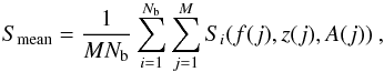 \begin{eqnarray} S_{\rm mean} = \frac{1}{M N_{\rm b}}\sum_{i=1}^{N_{\rm b}}\sum_{j=1}^{M}S_i(f(j),z(j),A(j))~, \end{eqnarray}