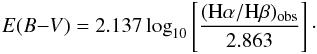 \begin{eqnarray} E(B{-}V) = 2.137 \log_{10} \left[\frac{({\rm H}\alpha/{\rm H}\beta)_{\rm obs}}{2.863} \right]\cdot \end{eqnarray}