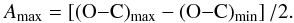 \begin{equation} A_\mathrm{max} = \left[(\rm O{-}C)_\mathrm{max}-(O{-}C)_\mathrm{min}\right]/2. \label{amax} \end{equation}