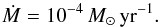 \begin{equation} \dot M=10^{-4}\,M_\odot\rm\,yr^{-1}. \label{eq-dm4} \end{equation}
