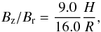 \begin{equation} B_{\rm z}/ B_{\rm r} = \frac{9.0}{16.0} \frac{H}{R} , \label{eq13} \end{equation}