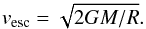\begin{equation} v_{\rm esc}= \sqrt{2GM/R} . \label{eq14} \end{equation}
