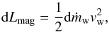 \begin{equation} {\rm d}L_{\rm mag}=\frac{1}{2}{\rm d}\dot{m}_{\rm w} v_{\rm w}^2 , \end{equation}