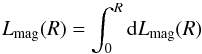 \begin{equation} L_{\rm mag}(R)=\int_0^R {\rm d}L_{\rm mag}(R) \end{equation}