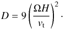 \begin{equation} D = 9 \left(\frac{\Omega H}{v_{\rm t}}\right)^{2} \cdot \label{eq11} \end{equation}