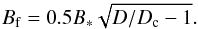 \begin{equation} B_{\rm f} = 0.5 B_* \sqrt{D/D_{\rm c} -1} . \label{eq17} \end{equation}