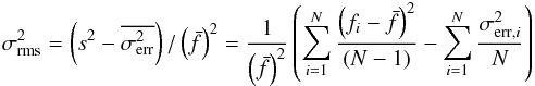 \begin{eqnarray} \label{eq:nev} \sigma_{\mathrm{rms}}^{2}=\left(s^{2}-\overline{\sigma_{\mathrm{err}}^{2}}\right)/\left(\bar{f}\right)^{2}=\frac{1}{\left(\bar{f}\right)^{2}}\left(\sum_{i=1}^{N}\frac{\left(f_{i}-\bar{f}\right)^{2}}{\left(N-1\right)}-\sum_{i=1}^{N}\frac{\sigma^{2}_{\mathrm{err},i}}{N}\right) \end{eqnarray}