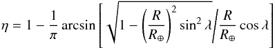 \begin{equation} \label{umbra} \eta = 1 - \frac{1}{\pi} \arcsin \left[ \sqrt{1 - \left( \frac{R}{R_{\oplus}} \right)^2 \sin^2 \lambda} \Bigg / \frac{R}{R_{\oplus}} \cos{\lambda} \right] \end{equation}