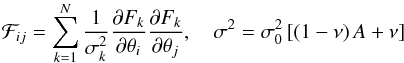 \begin{equation} \label{FisherMatrix} \mathcal{F}_{ij} = \sum_{k = 1}^N \frac{1}{\sigma_k^2} \frac{\partial F_k}{\partial \theta_i} \frac{\partial F_k}{\partial \theta_j}, \quad \sigma^2 = \sigma_0^2 \, [(1- \nu) \, A + \nu] \end{equation}