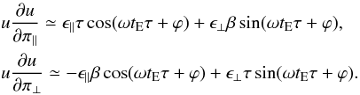 \begin{eqnarray} \label{parallax} &&u \frac{\partial u}{\partial \piparall} \simeq \epsilonparall \tau \cos(\omega t_{\rm E} \tau + \varphi) + \epsilonperp \beta \sin(\omega t_{\rm E} \tau + \varphi), \nonumber\\ &&u \frac{\partial u}{\partial \piperp} \simeq - \epsilonparall \beta \cos(\omega t_{\rm E} \tau + \varphi) + \epsilonperp \tau \sin(\omega t_{\rm E} \tau + \varphi). \end{eqnarray}