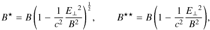 $$ B^\star=B\left( 1-\frac{1}{c^2}\frac{{\Eperp}^2}{B^2}\right)^{\frac{1}{2}}\! , \qquad B^{\star\star}=B\left(1-\frac{1}{c^2}\frac{{\Eperp}^2}{B^2}\right)\! , $$