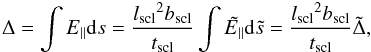 $$ \Delta=\int E_{||} {\rm d}s=\frac{\lscl^2\bscl}{\tscl}\int{\tilde{E_{||}}{\rm d}\tilde{s}}=\frac{\lscl^2\bscl}{\tscl}\tilde{\Delta}, $$
