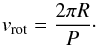 \begin{equation} v_{\rm rot}=\frac{2 \pi R}{P}\cdot \end{equation}
